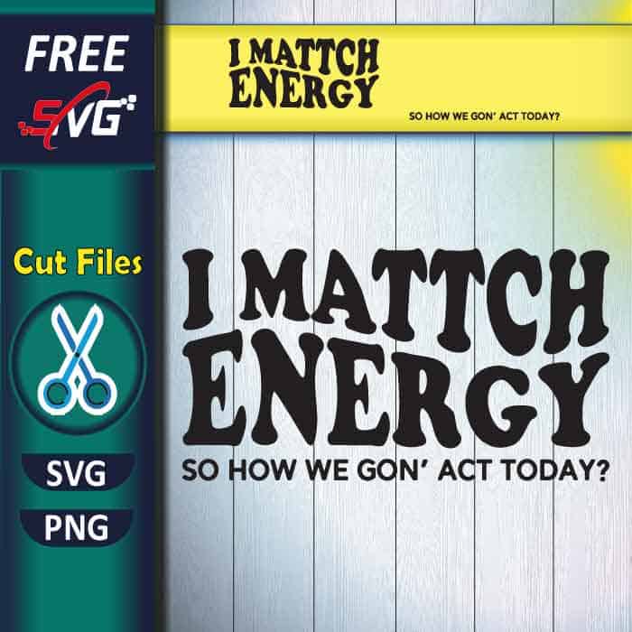 I Match Energy SVG free, sarcasm SVG, sassy SVG